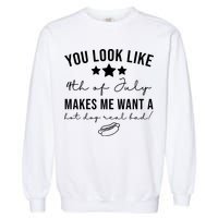 You Look Like 4th Of July Makes Me Want A Hot Dog Garment-Dyed Sweatshirt