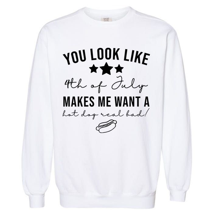 You Look Like 4th Of July Makes Me Want A Hot Dog Garment-Dyed Sweatshirt