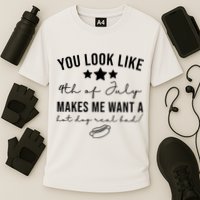 You Look Like 4th Of July Makes Me Want A Hot Dog Performance Shirt