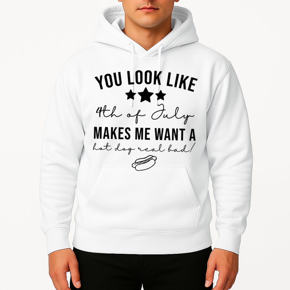 You Look Like 4th Of July Makes Me Want A Hot Dog Hoodie