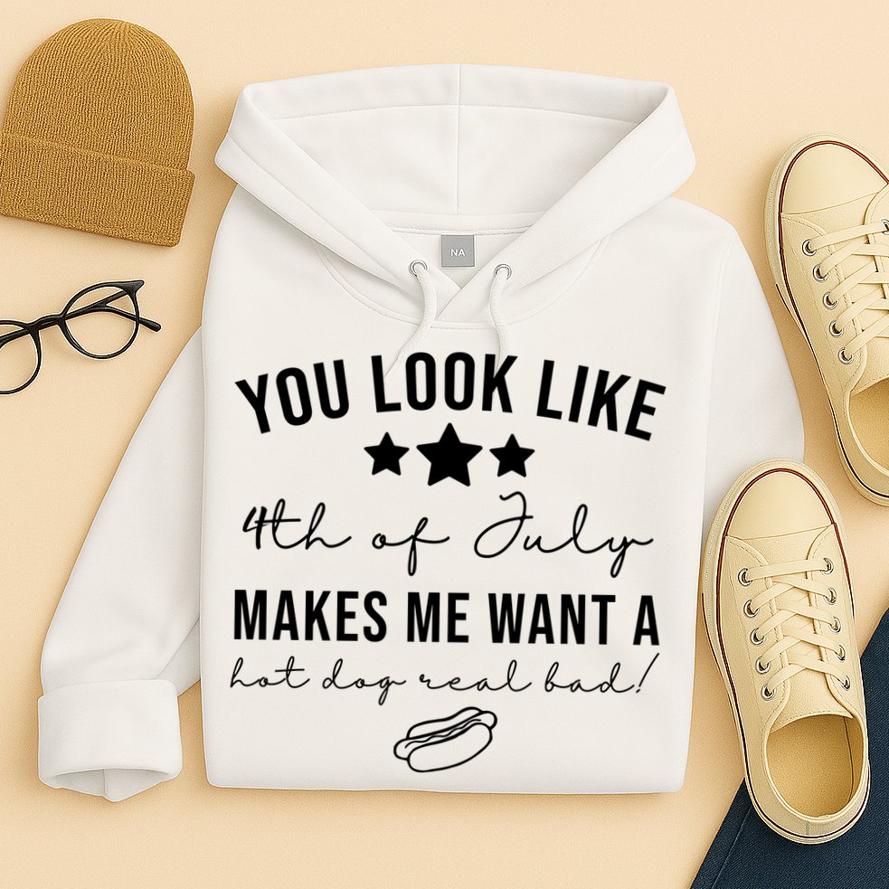 You Look Like 4th Of July Makes Me Want A Hot Dog Hoodie