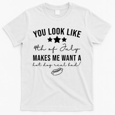 You Look Like 4th Of July Makes Me Want A Hot Dog T-Shirt