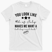 You Look Like 4th Of July Makes Me Want A Hot Dog T-Shirt