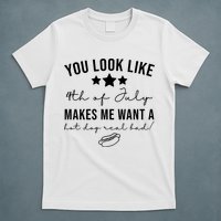 You Look Like 4th Of July Makes Me Want A Hot Dog T-Shirt