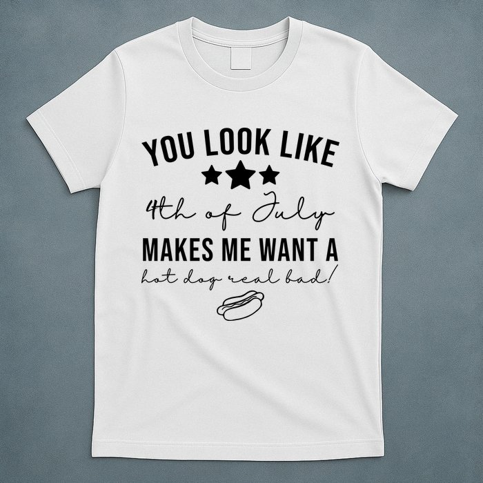 You Look Like 4th Of July Makes Me Want A Hot Dog T-Shirt
