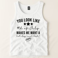 You Look Like 4th Of July Makes Me Want A Hot Dog Tank Top