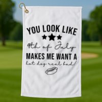 You Look Like 4th Of July Makes Me Want A Hot Dog Golf Towel