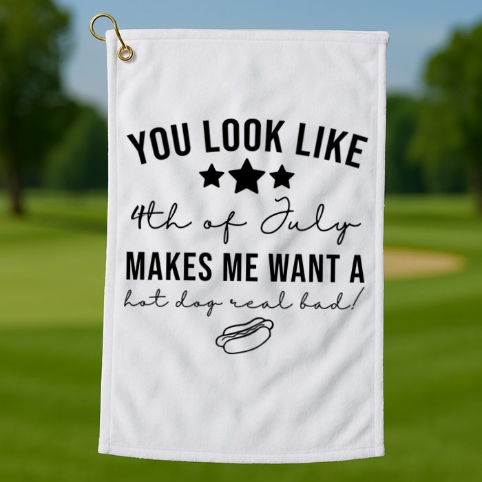You Look Like 4th Of July Makes Me Want A Hot Dog Golf Towel