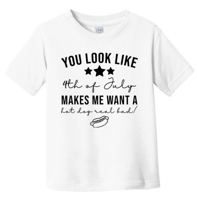 You Look Like 4th Of July Makes Me Want A Hot Dog Toddler T-Shirt