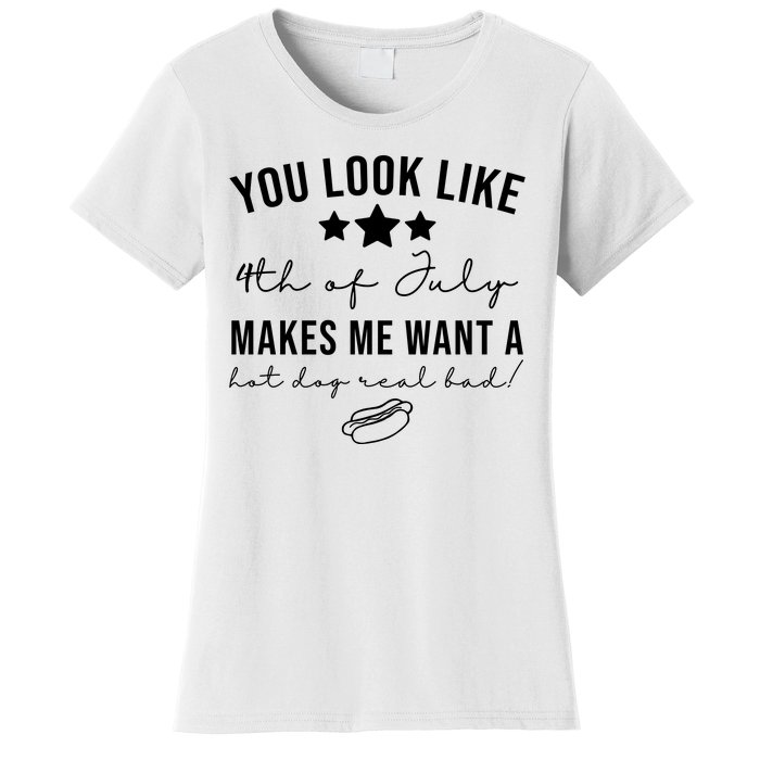 You Look Like 4th Of July Makes Me Want A Hot Dog Women's T-Shirt