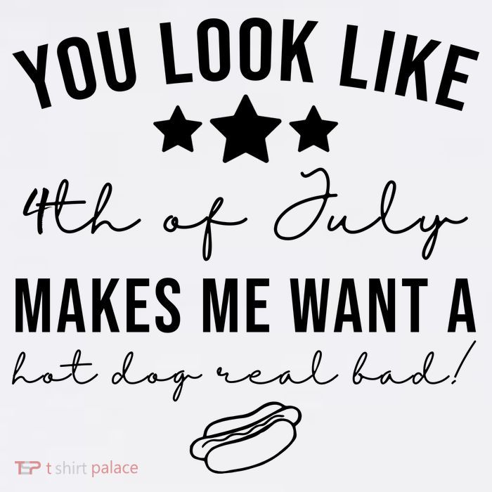 You Look Like 4th Of July Makes Me Want A Hot Dog Womens T-Shirt
