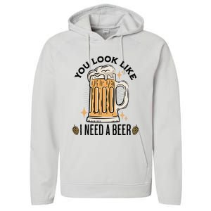 You Look Like I Need A Beer Funny Design For Beer Lover Performance Fleece Hoodie