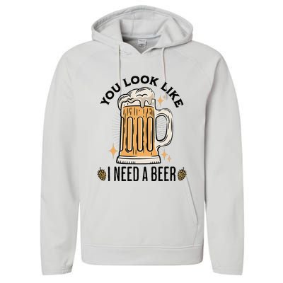 You Look Like I Need A Beer Funny Design For Beer Lover Performance Fleece Hoodie