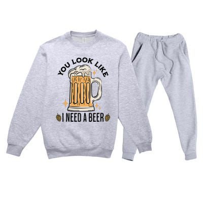 You Look Like I Need A Beer Funny Design For Beer Lover Premium Crewneck Sweatsuit Set