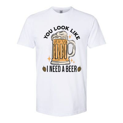 You Look Like I Need A Beer Funny Design For Beer Lover Softstyle CVC T-Shirt