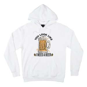 You Look Like I Need A Beer Funny Design For Beer Lover Hoodie