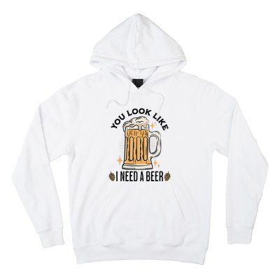 You Look Like I Need A Beer Funny Design For Beer Lover Hoodie