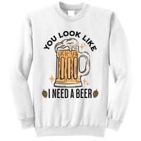 You Look Like I Need A Beer Funny Design For Beer Lover Sweatshirt