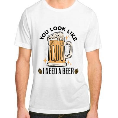 You Look Like I Need A Beer Funny Design For Beer Lover Adult ChromaSoft Performance T-Shirt