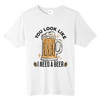 You Look Like I Need A Beer Funny Design For Beer Lover Tall Fusion ChromaSoft Performance T-Shirt