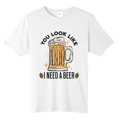 You Look Like I Need A Beer Funny Design For Beer Lover Tall Fusion ChromaSoft Performance T-Shirt