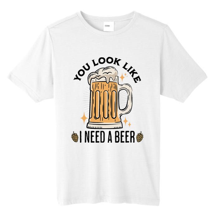 You Look Like I Need A Beer Funny Design For Beer Lover Tall Fusion ChromaSoft Performance T-Shirt