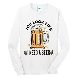 You Look Like I Need A Beer Funny Design For Beer Lover Tall Long Sleeve T-Shirt