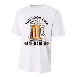 You Look Like I Need A Beer Funny Design For Beer Lover Performance Sprint T-Shirt