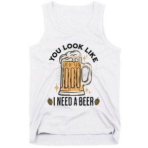 You Look Like I Need A Beer Funny Design For Beer Lover Tank Top