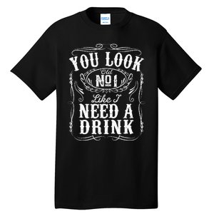 You Look Like I Need A Drink Funny Beer Drinking Music Gift Tall T-Shirt