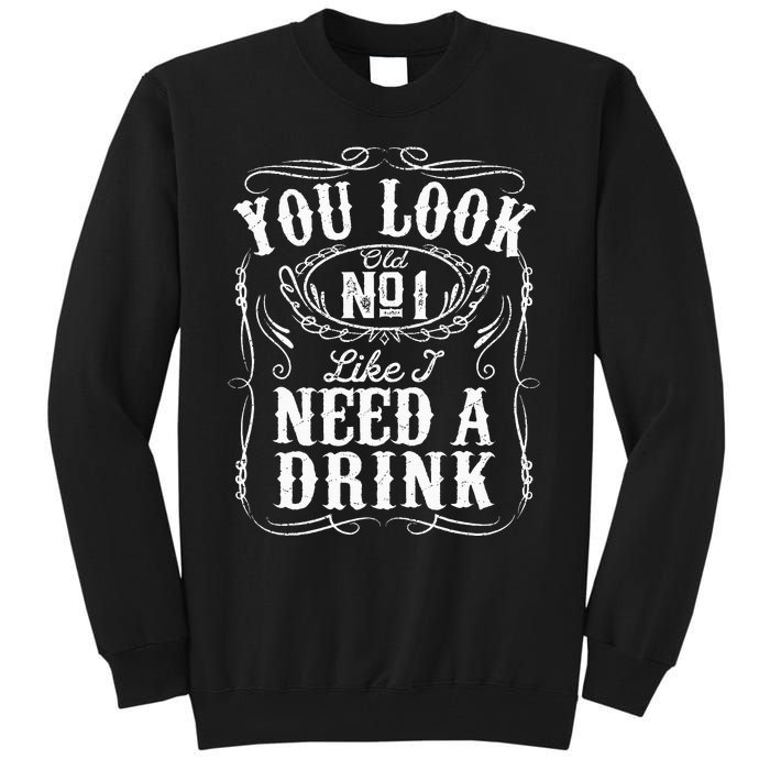 You Look Like I Need A Drink Funny Beer Drinking Music Gift Tall Sweatshirt