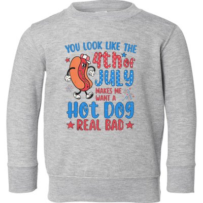 You Look Like 4th Of July Makes Me Want A Hot Dog Real Bad Toddler Sweatshirt