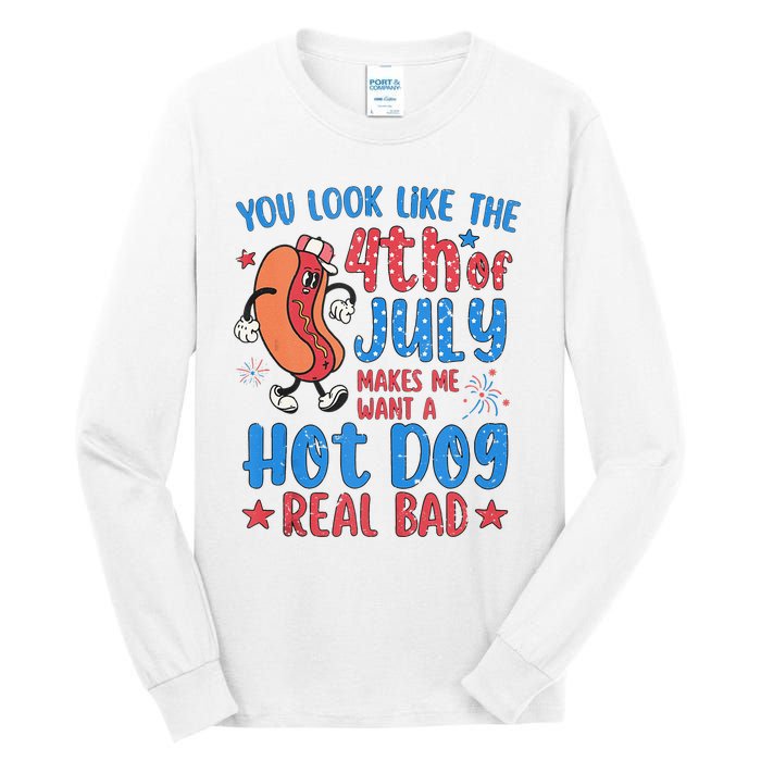 You Look Like 4th Of July Makes Me Want A Hot Dog Real Bad Tall Long Sleeve T-Shirt