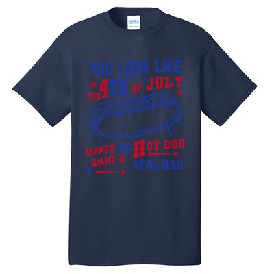 You Look Like 4th Of July Makes Me Want A Hot Dog Real Bad Tall T-Shirt