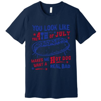 You Look Like 4th Of July Makes Me Want A Hot Dog Real Bad Premium T-Shirt