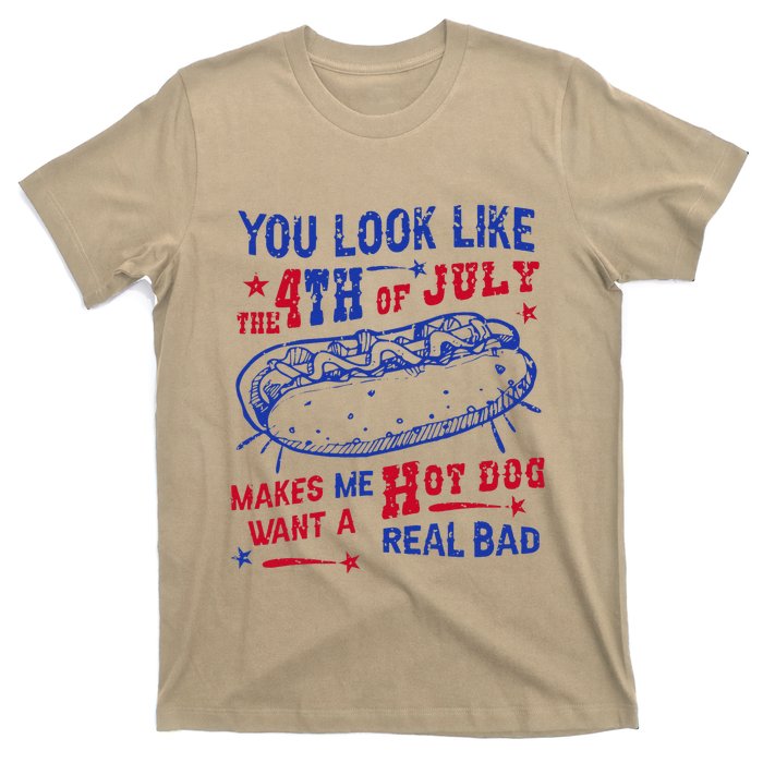 You Look Like 4th Of July Makes Me Want A Hot Dog Real Bad T-Shirt