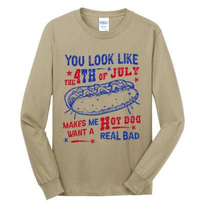 You Look Like 4th Of July Makes Me Want A Hot Dog Real Bad Tall Long Sleeve T-Shirt