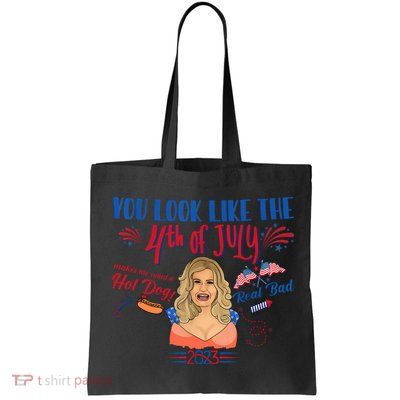 You Look Like 4th Of July Makes Me Want A Hot Dog Real Bad Bag