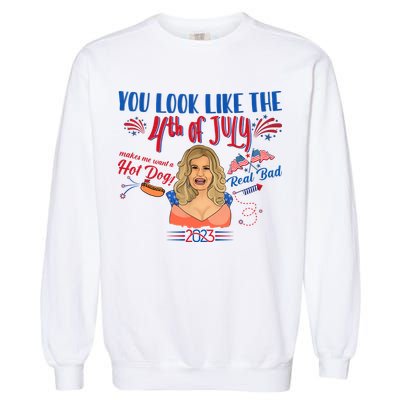 You Look Like 4th Of July Makes Me Want A Hot Dog Real Bad Garment-Dyed Sweatshirt