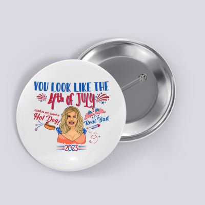 You Look Like 4th Of July Makes Me Want A Hot Dog Real Bad Button