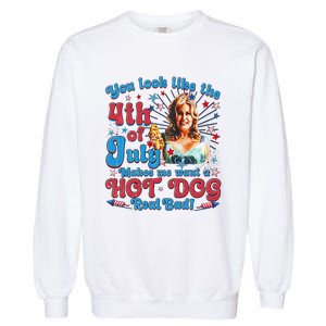 You Look Like 4th Of July Makes Me Want A Hotdog Real Bad Garment-Dyed Sweatshirt