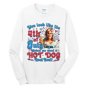 You Look Like 4th Of July Makes Me Want A Hotdog Real Bad Tall Long Sleeve T-Shirt