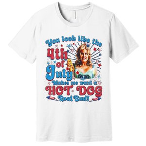 You Look Like 4th Of July Makes Me Want A Hotdog Real Bad Premium T-Shirt