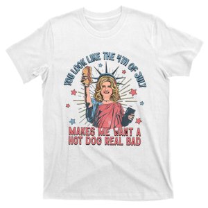 You Look Like The 4th Of July Makes Me Want Hot Dog Real Bad T-Shirt