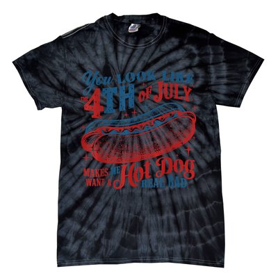 You Look Like The 4th Of July Makes Me Want A Hot Dog Real Bad Tie-Dye T-Shirt