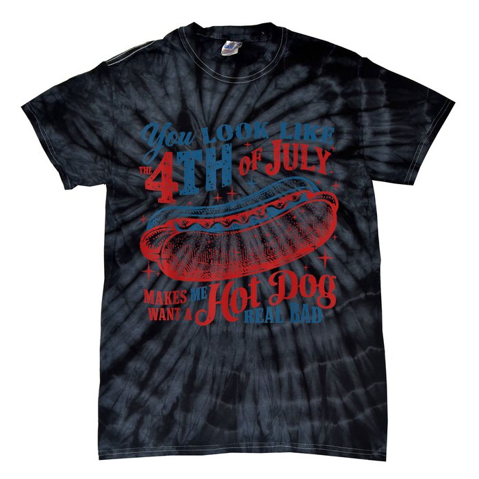 You Look Like The 4th Of July Makes Me Want A Hot Dog Real Bad Tie-Dye T-Shirt