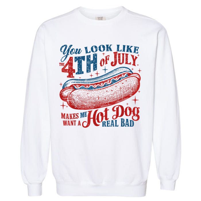You Look Like The 4th Of July Makes Me Want A Hot Dog Real Bad Garment-Dyed Sweatshirt