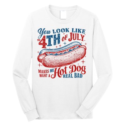 You Look Like The 4th Of July Makes Me Want A Hot Dog Real Bad Long Sleeve Shirt