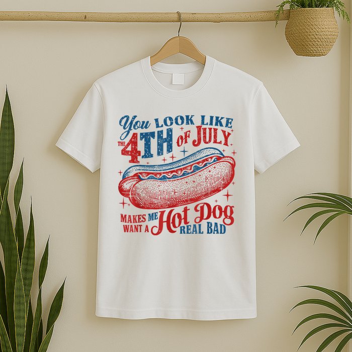 You Look Like The 4th Of July Makes Me Want A Hot Dog Real Bad T-Shirt