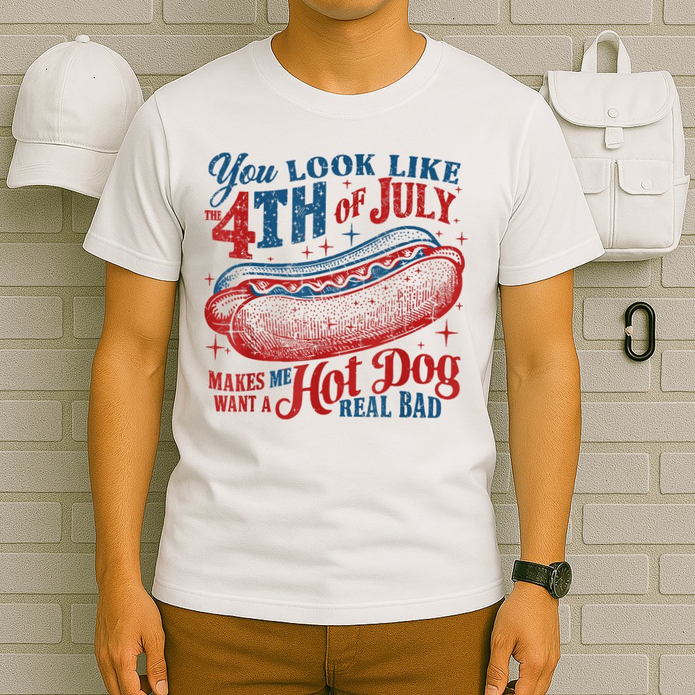 You Look Like The 4th Of July Makes Me Want A Hot Dog Real Bad T-Shirt